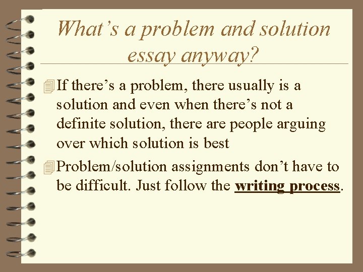 What’s a problem and solution essay anyway? 4 If there’s a problem, there usually