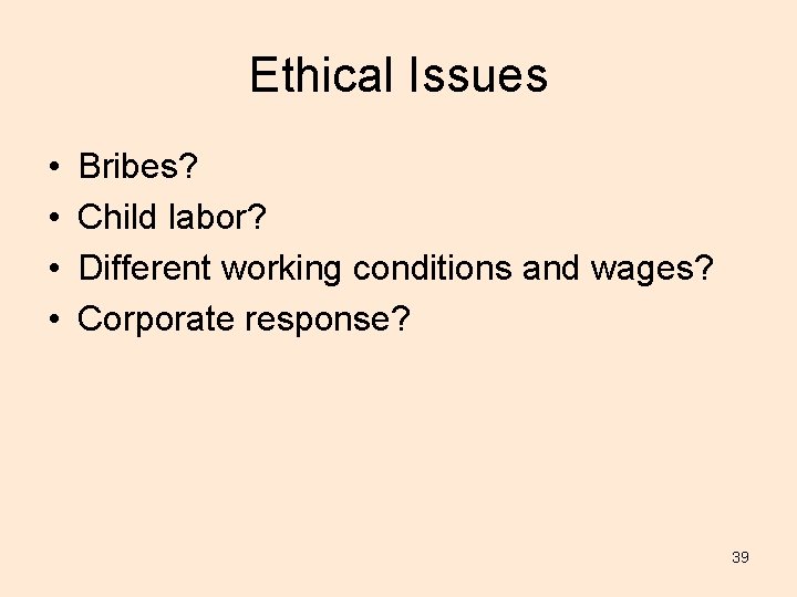 Ethical Issues • • Bribes? Child labor? Different working conditions and wages? Corporate response?