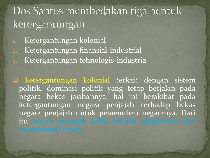 Dos Santos membedakan tiga bentuk ketergantungan Ketergantungan kolonial 2. Ketergantungan finansial-industrial 3. Ketergantungan tehnologis-industria