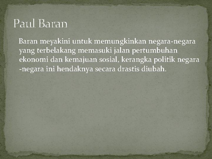 Paul Baran meyakini untuk memungkinkan negara-negara yang terbelakang memasuki jalan pertumbuhan ekonomi dan kemajuan