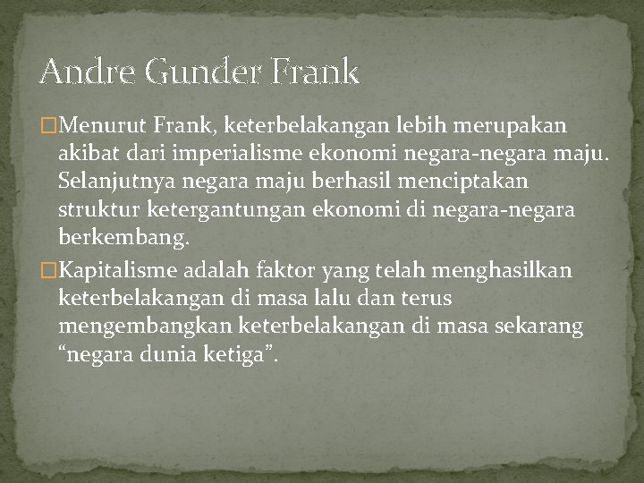 Andre Gunder Frank �Menurut Frank, keterbelakangan lebih merupakan akibat dari imperialisme ekonomi negara-negara maju. Andre Gunder Frank �Menurut Frank, keterbelakangan lebih merupakan akibat dari imperialisme ekonomi negara-negara maju.