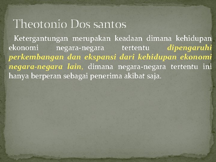 Theotonio Dos santos Ketergantungan merupakan keadaan dimana kehidupan ekonomi negara-negara tertentu dipengaruhi perkembangan dan Theotonio Dos santos Ketergantungan merupakan keadaan dimana kehidupan ekonomi negara-negara tertentu dipengaruhi perkembangan dan