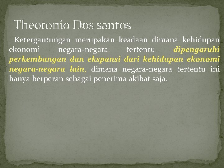 Theotonio Dos santos Ketergantungan merupakan keadaan dimana kehidupan ekonomi negara-negara tertentu dipengaruhi perkembangan dan