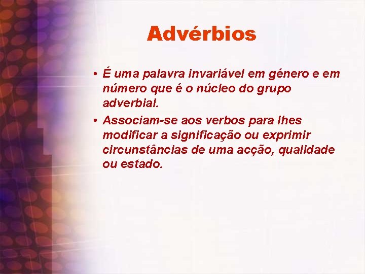 Advérbios • É uma palavra invariável em género e em número que é o