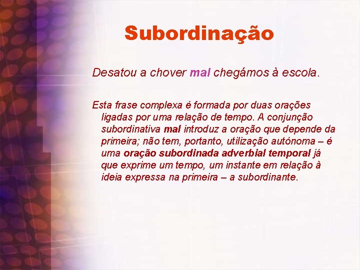 Subordinação Desatou a chover mal chegámos à escola. Esta frase complexa é formada por