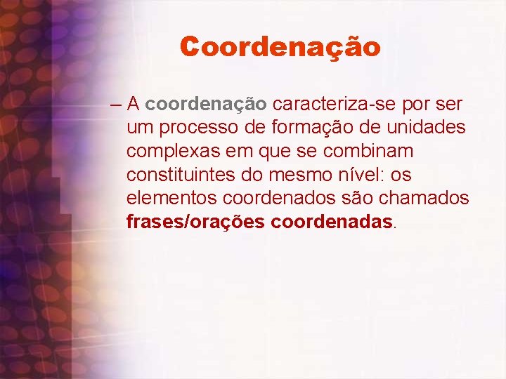 Coordenação – A coordenação caracteriza-se por ser um processo de formação de unidades complexas