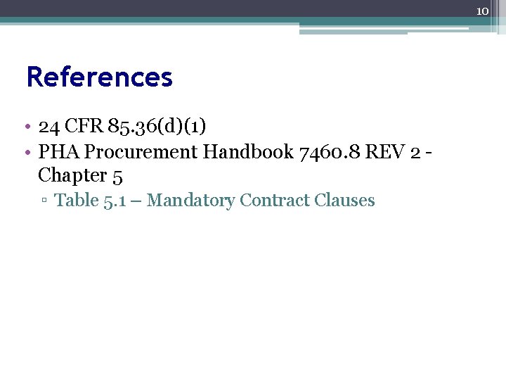 10 References • 24 CFR 85. 36(d)(1) • PHA Procurement Handbook 7460. 8 REV