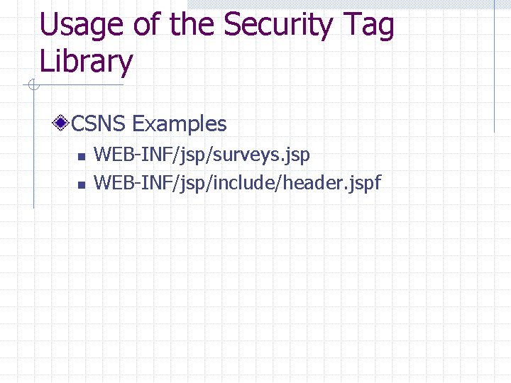 Usage of the Security Tag Library CSNS Examples n n WEB-INF/jsp/surveys. jsp WEB-INF/jsp/include/header. jspf