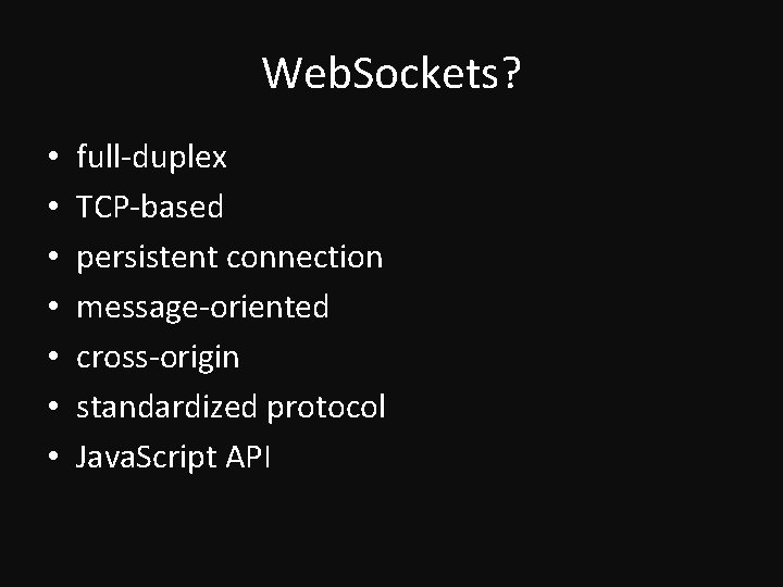 Web. Sockets? • • full-duplex TCP-based persistent connection message-oriented cross-origin standardized protocol Java. Script