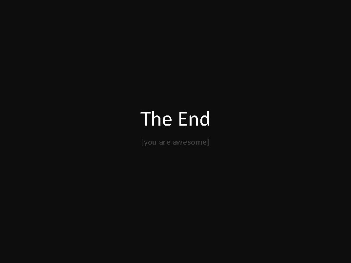 The End [you are awesome] 