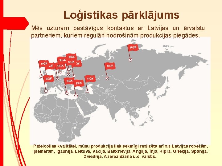 Loģistikas pārklājums Mēs uzturam pastāvīgus kontaktus ar Latvijas un ārvalstu partneriem, kuriem regulāri nodrošinām