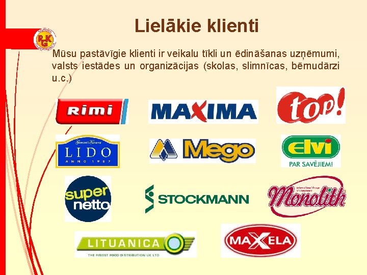 Lielākie klienti Mūsu pastāvīgie klienti ir veikalu tīkli un ēdināšanas uzņēmumi, valsts iestādes un
