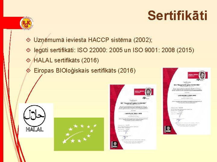 Sertifikāti ´ Uzņēmumā ieviesta HACCP sistēma (2002); ´ Iegūti sertifikāti: ISO 22000: 2005 un