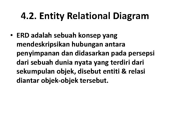 4. 2. Entity Relational Diagram • ERD adalah sebuah konsep yang mendeskripsikan hubungan antara