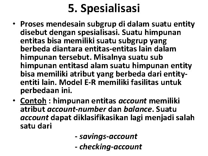 5. Spesialisasi • Proses mendesain subgrup di dalam suatu entity disebut dengan spesialisasi. Suatu