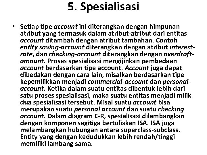 5. Spesialisasi • Setiap tipe account ini diterangkan dengan himpunan atribut yang termasuk dalam