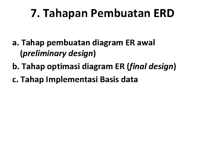 7. Tahapan Pembuatan ERD a. Tahap pembuatan diagram ER awal (preliminary design) b. Tahap