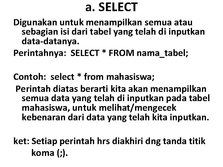 a. SELECT Digunakan untuk menampilkan semua atau sebagian isi dari tabel yang telah di
