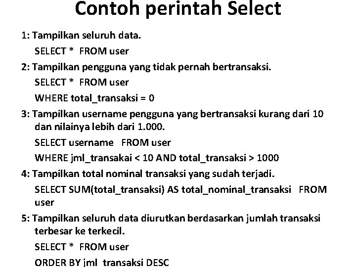 Contoh perintah Select 1: Tampilkan seluruh data. SELECT * FROM user 2: Tampilkan pengguna