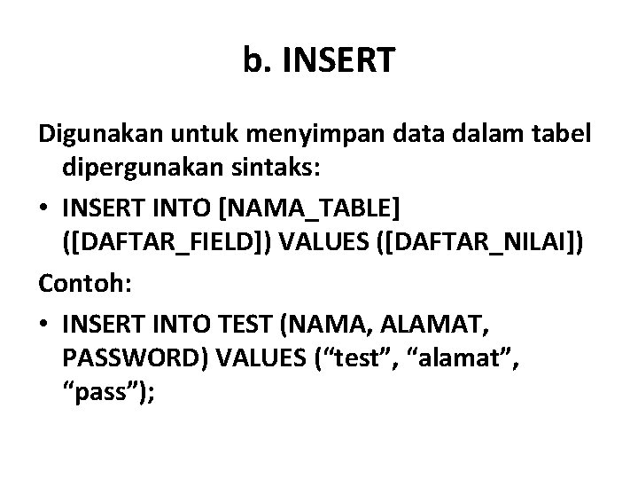 b. INSERT Digunakan untuk menyimpan data dalam tabel dipergunakan sintaks: • INSERT INTO [NAMA_TABLE]