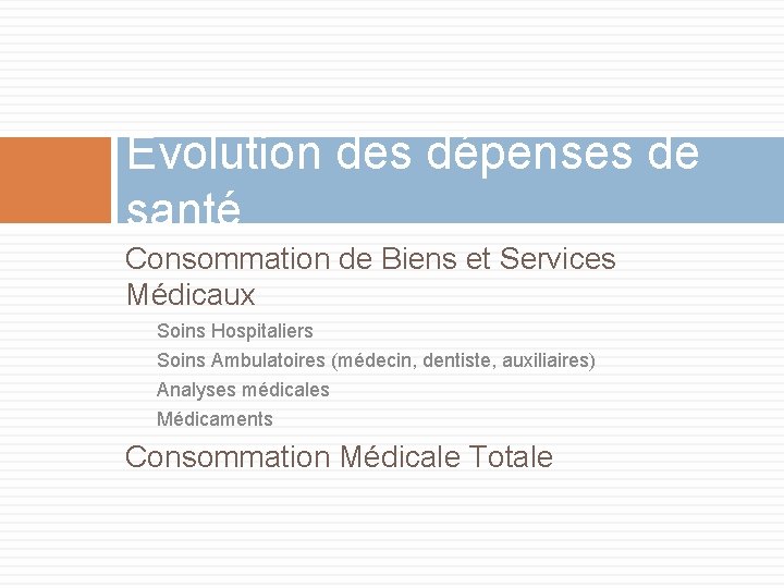 Evolution des dépenses de santé Consommation de Biens et Services Médicaux Soins Hospitaliers Soins