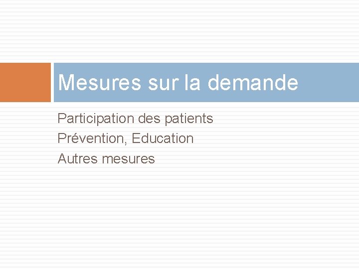 Mesures sur la demande Participation des patients Prévention, Education Autres mesures 