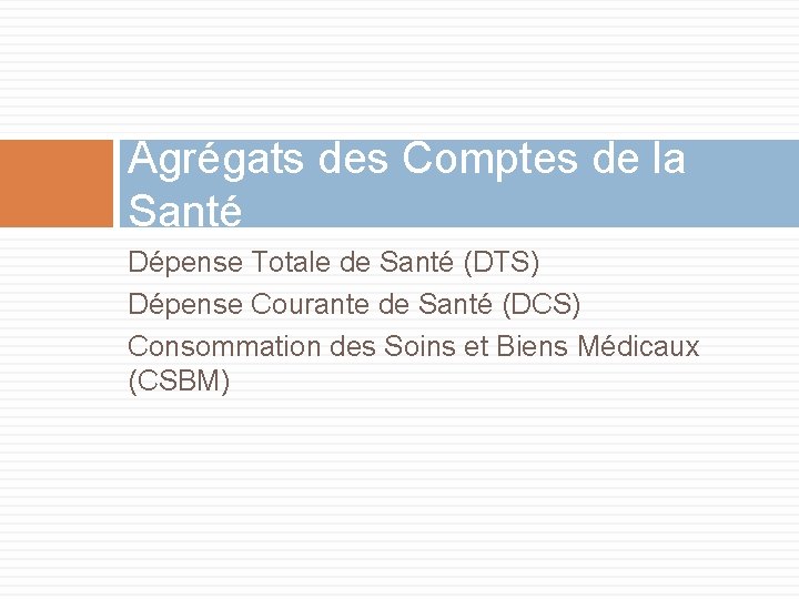 Agrégats des Comptes de la Santé Dépense Totale de Santé (DTS) Dépense Courante de