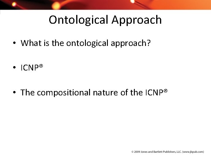 Ontological Approach • What is the ontological approach? • ICNP® • The compositional nature