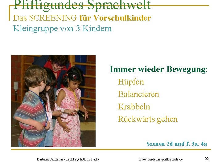 Pfiffigundes Sprachwelt Das SCREENING für Vorschulkinder Kleingruppe von 3 Kindern Immer wieder Bewegung: Hüpfen