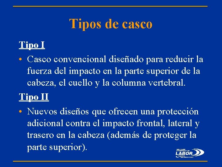 Tipos de casco Tipo I • Casco convencional diseñado para reducir la fuerza del