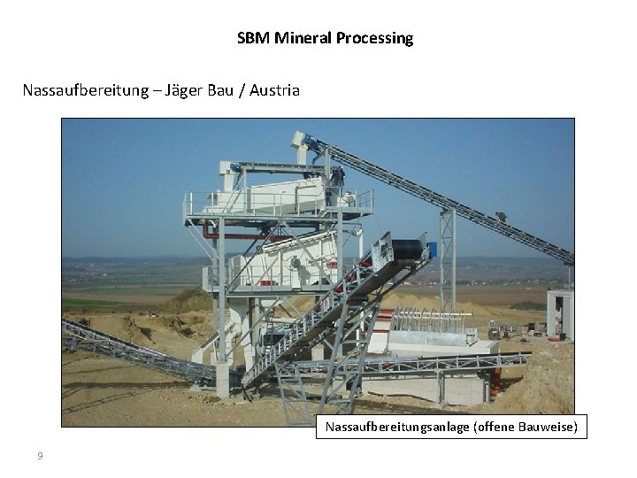 SBM Mineral Processing Nassaufbereitung – Jäger Bau / Austria Nassaufbereitungsanlage (offene Bauweise) 9 