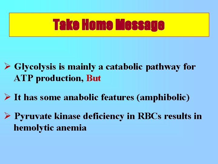 Take Home Message Ø Glycolysis is mainly a catabolic pathway for ATP production, But