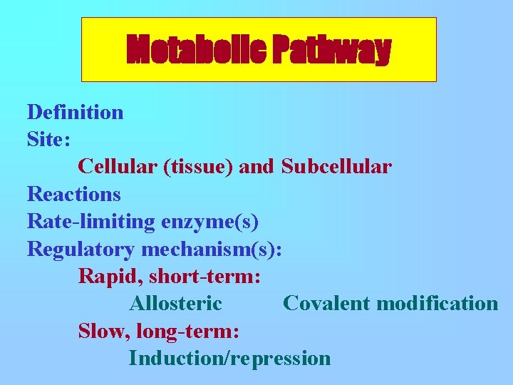 Metabolic Pathway Definition Site: Cellular (tissue) and Subcellular Reactions Rate-limiting enzyme(s) Regulatory mechanism(s): Rapid,