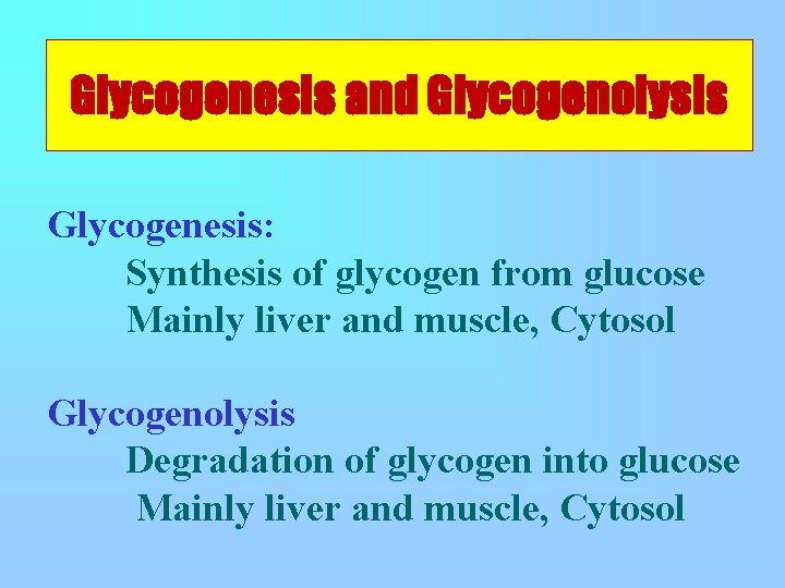 Glycogenesis and Glycogenolysis Glycogenesis: Synthesis of glycogen from glucose Mainly liver and muscle, Cytosol