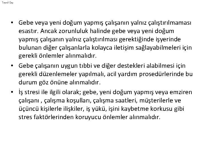 Tasnif Dışı • Gebe veya yeni doğum yapmış çalışanın yalnız çalıştırılmaması esastır. Ancak zorunluluk