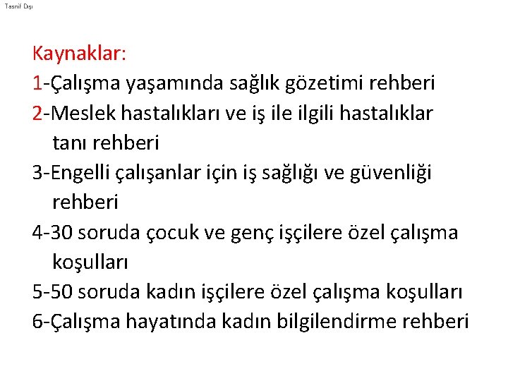 Tasnif Dışı Kaynaklar: 1 -Çalışma yaşamında sağlık gözetimi rehberi 2 -Meslek hastalıkları ve iş