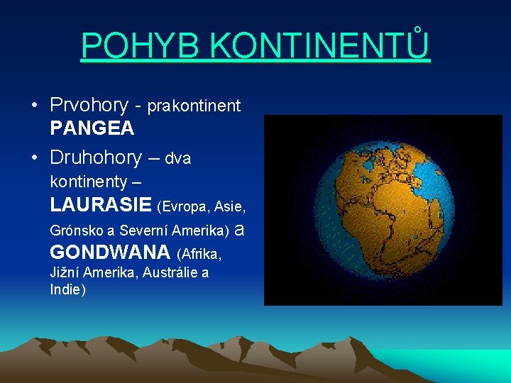 POHYB KONTINENTŮ • Prvohory - prakontinent PANGEA • Druhohory – dva kontinenty – LAURASIE