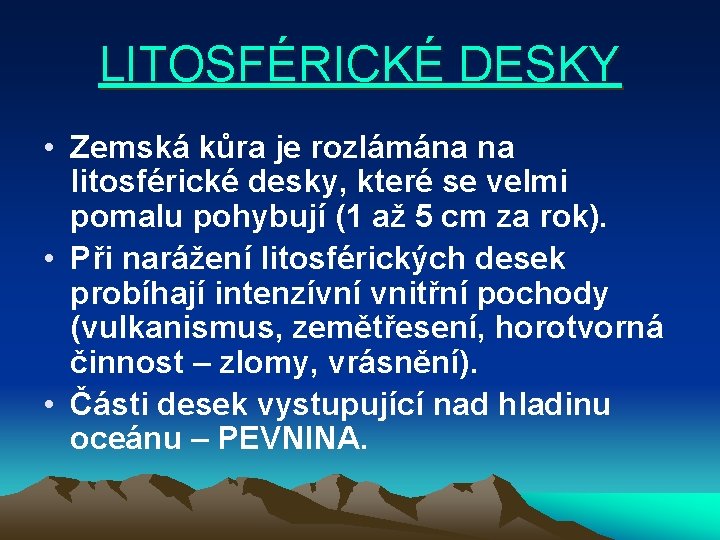 LITOSFÉRICKÉ DESKY • Zemská kůra je rozlámána na litosférické desky, které se velmi pomalu