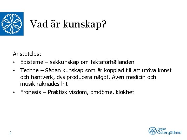 Vad är kunskap? Aristoteles: • Episteme – sakkunskap om faktaförhållanden • Techne – Sådan