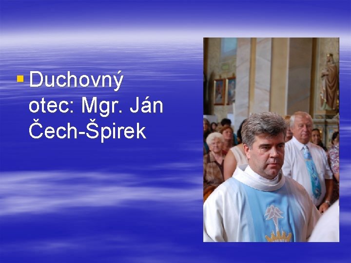 § Duchovný otec: Mgr. Ján Čech-Špirek 