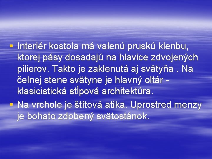 § Interiér kostola má valenú pruskú klenbu, ktorej pásy dosadajú na hlavice zdvojených pilierov.