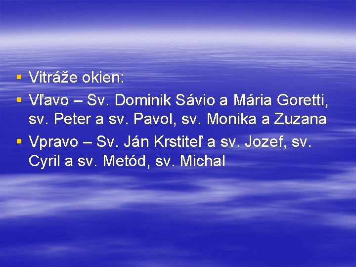 § Vitráže okien: § Vľavo – Sv. Dominik Sávio a Mária Goretti, sv. Peter