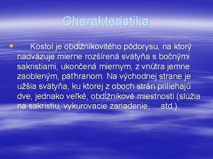 Charakteristika § Kostol je obdĺžnikovitého pôdorysu, na ktorý nadväzuje mierne rozšírená svätyňa s bočnými