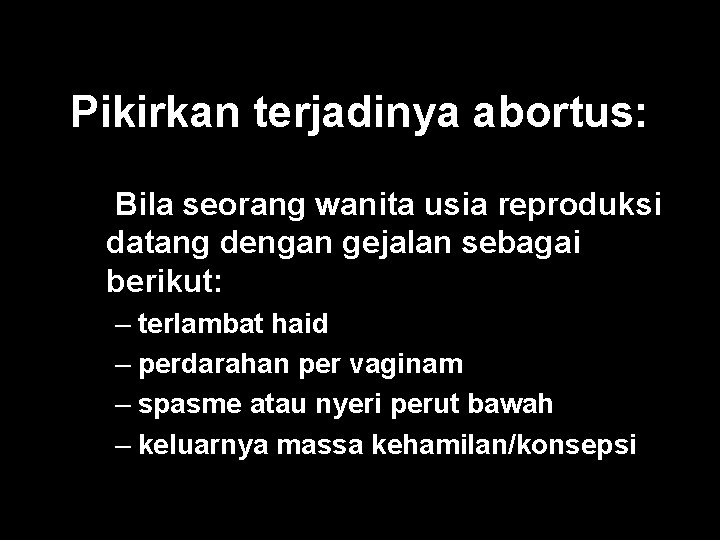 Pikirkan terjadinya abortus: Bila seorang wanita usia reproduksi datang dengan gejalan sebagai berikut: –