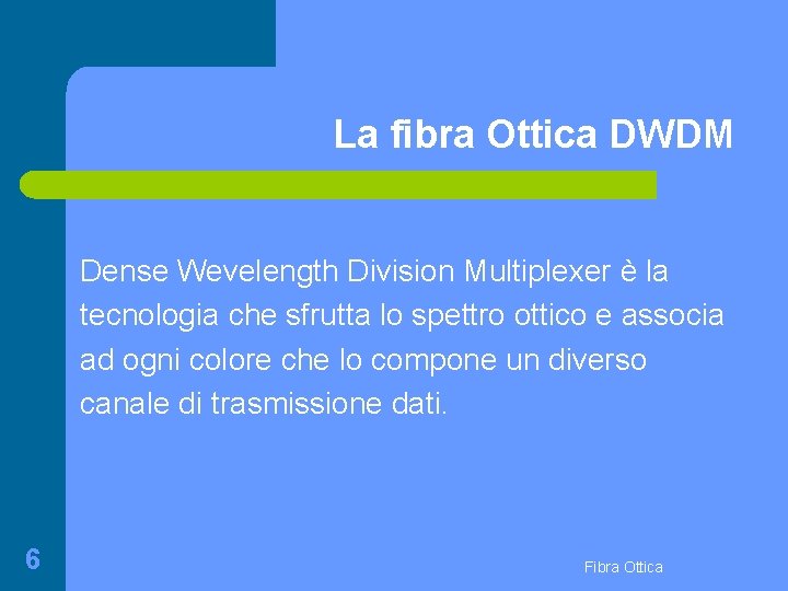 La fibra Ottica DWDM Dense Wevelength Division Multiplexer è la tecnologia che sfrutta lo