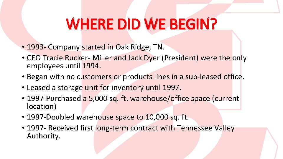 WHERE DID WE BEGIN? BEGIN • 1993 - Company started in Oak Ridge, TN.