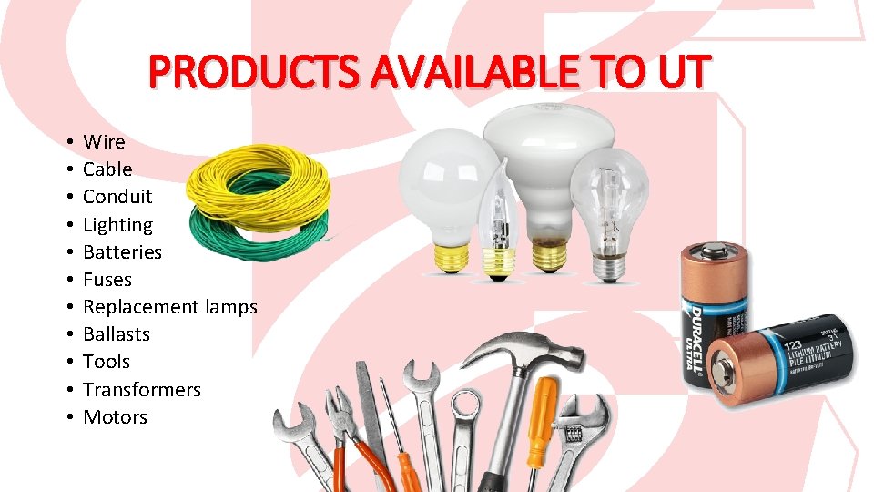 PRODUCTS AVAILABLE TO UT • • • Wire Cable Conduit Lighting Batteries Fuses Replacement