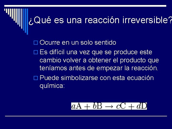 ¿Qué es una reacción irreversible? o Ocurre en un solo sentido o Es difícil