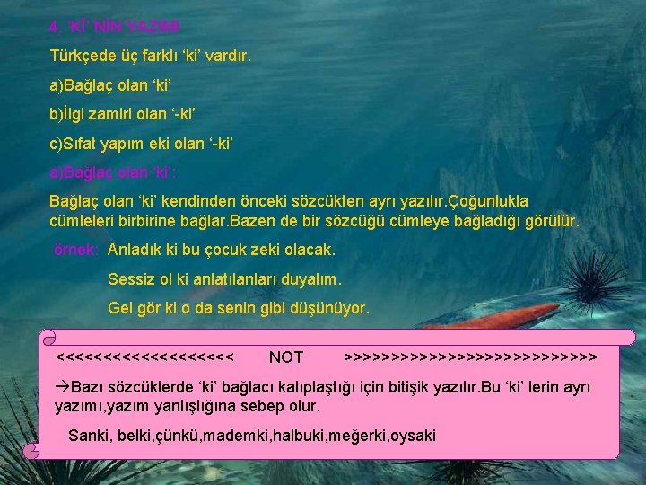 4. ‘Kİ’ NİN YAZIMI Türkçede üç farklı ‘ki’ vardır. a)Bağlaç olan ‘ki’ b)İlgi zamiri