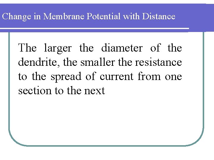 Change in Membrane Potential with Distance The larger the diameter of the dendrite, the